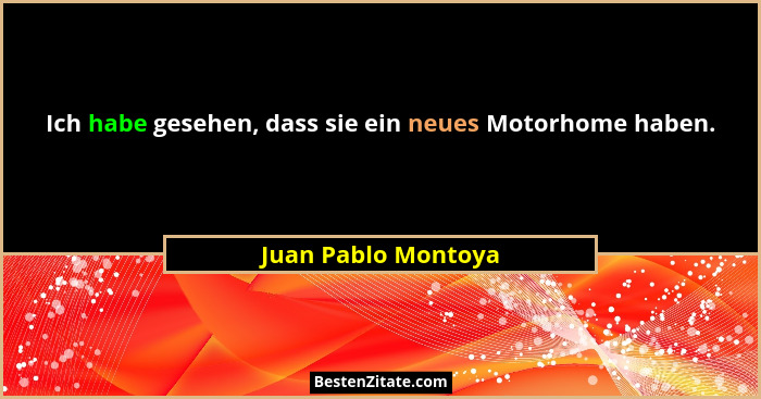 Ich habe gesehen, dass sie ein neues Motorhome haben.... - Juan Pablo Montoya