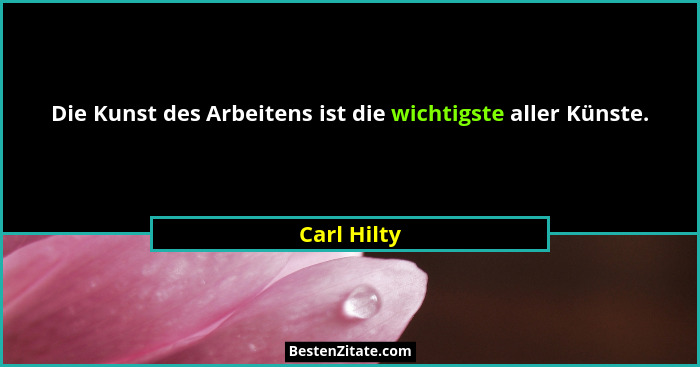 Die Kunst des Arbeitens ist die wichtigste aller Künste.... - Carl Hilty