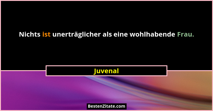 Nichts ist unerträglicher als eine wohlhabende Frau.... - Juvenal