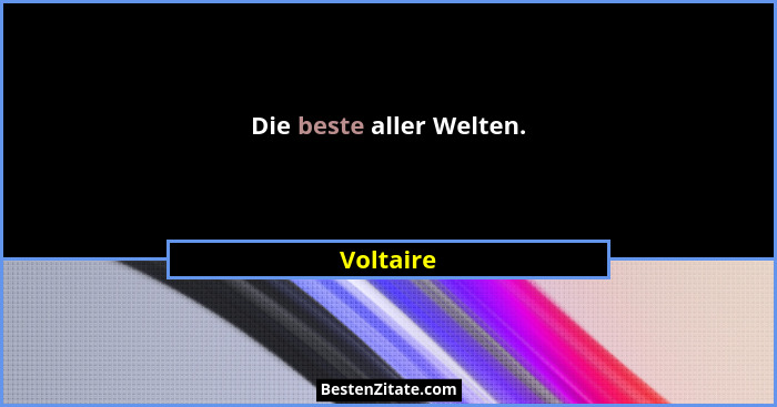 Die beste aller Welten.... - Voltaire