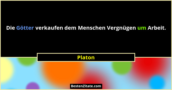 Die Götter verkaufen dem Menschen Vergnügen um Arbeit.... - Platon