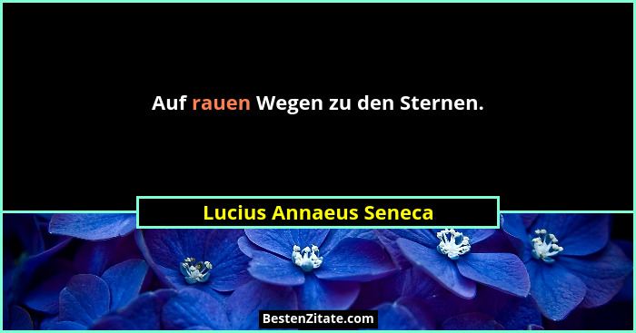 Auf rauen Wegen zu den Sternen.... - Lucius Annaeus Seneca