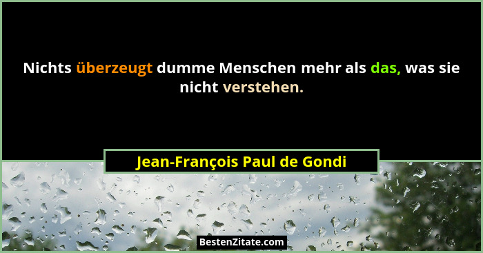 Nichts überzeugt dumme Menschen mehr als das, was sie nicht verstehen.... - Jean-François Paul de Gondi