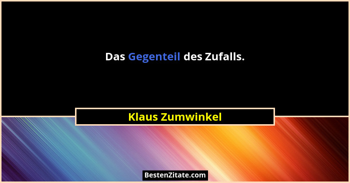 Das Gegenteil des Zufalls.... - Klaus Zumwinkel