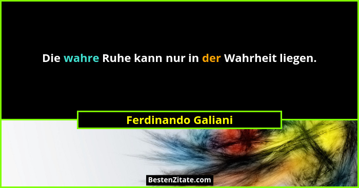 Die wahre Ruhe kann nur in der Wahrheit liegen.... - Ferdinando Galiani