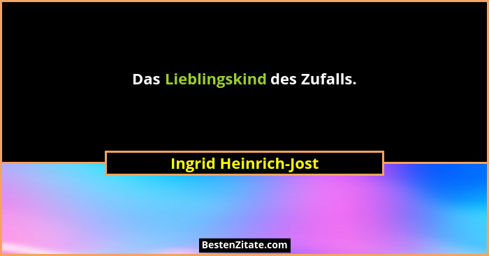 Das Lieblingskind des Zufalls.... - Ingrid Heinrich-Jost