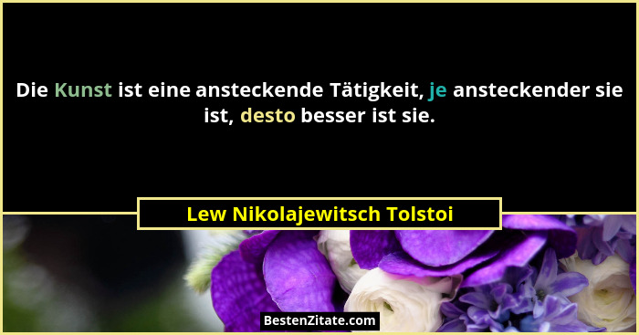 Die Kunst ist eine ansteckende Tätigkeit, je ansteckender sie ist, desto besser ist sie.... - Lew Nikolajewitsch Tolstoi