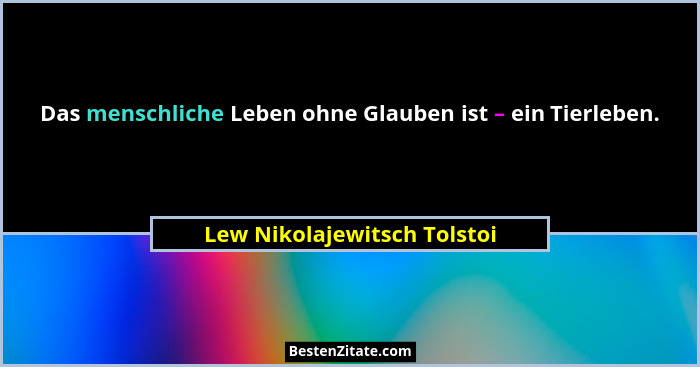 Das menschliche Leben ohne Glauben ist – ein Tierleben.... - Lew Nikolajewitsch Tolstoi