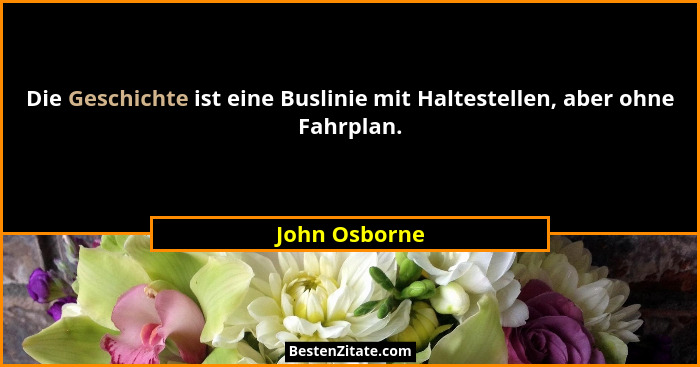 Die Geschichte ist eine Buslinie mit Haltestellen, aber ohne Fahrplan.... - John Osborne