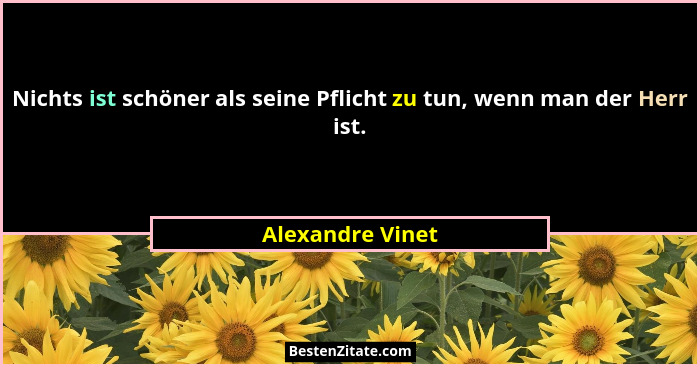 Nichts ist schöner als seine Pflicht zu tun, wenn man der Herr ist.... - Alexandre Vinet