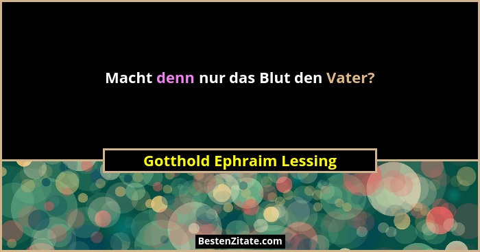 Macht denn nur das Blut den Vater?... - Gotthold Ephraim Lessing