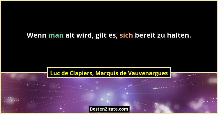 Wenn man alt wird, gilt es, sich bereit zu halten.... - Luc de Clapiers, Marquis de Vauvenargues