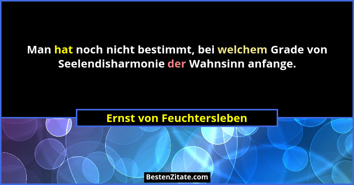 Man hat noch nicht bestimmt, bei welchem Grade von Seelendisharmonie der Wahnsinn anfange.... - Ernst von Feuchtersleben