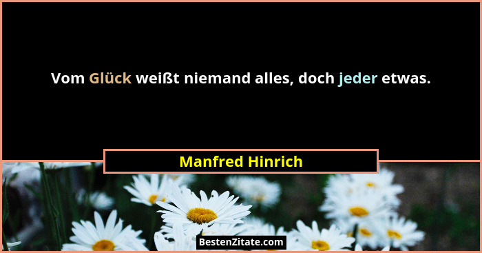 Vom Glück weißt niemand alles, doch jeder etwas.... - Manfred Hinrich