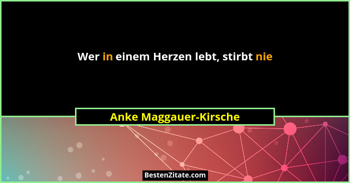 Wer in einem Herzen lebt, stirbt nie... - Anke Maggauer-Kirsche