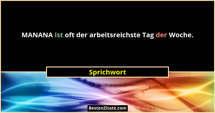 MANANA ist oft der arbeitsreichste Tag der Woche.... - Sprichwort