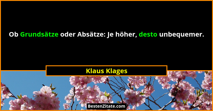 Ob Grundsätze oder Absätze: Je höher, desto unbequemer.... - Klaus Klages