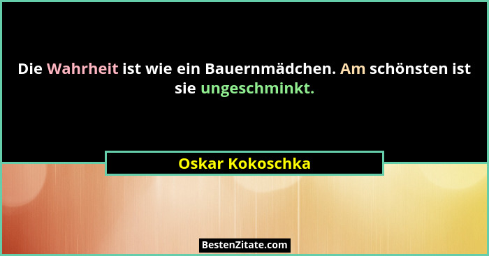 Die Wahrheit ist wie ein Bauernmädchen. Am schönsten ist sie ungeschminkt.... - Oskar Kokoschka