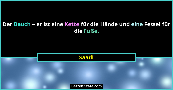 Der Bauch – er ist eine Kette für die Hände und eine Fessel für die Füße.... - Saadi