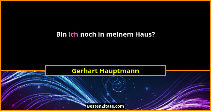 Bin ich noch in meinem Haus?... - Gerhart Hauptmann