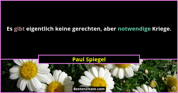 Es gibt eigentlich keine gerechten, aber notwendige Kriege.... - Paul Spiegel