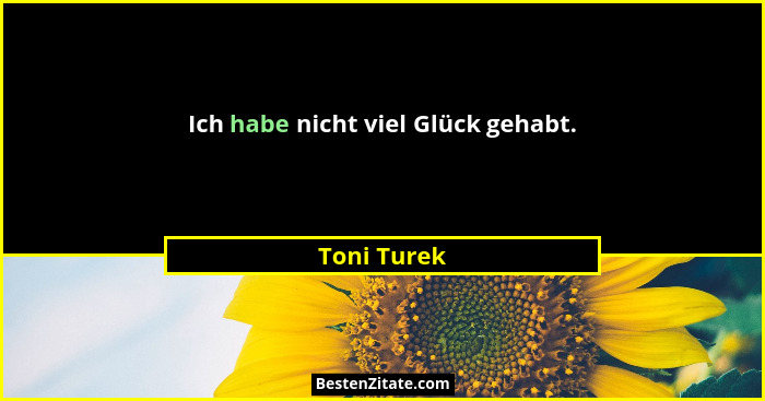 Ich habe nicht viel Glück gehabt.... - Toni Turek