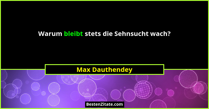 Warum bleibt stets die Sehnsucht wach?... - Max Dauthendey