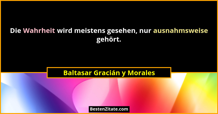 Die Wahrheit wird meistens gesehen, nur ausnahmsweise gehört.... - Baltasar Gracián y Morales