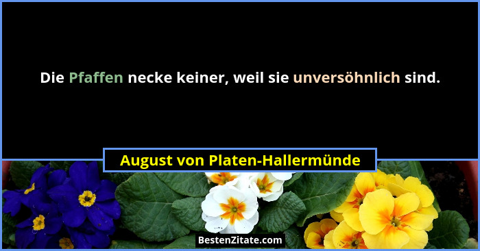 Die Pfaffen necke keiner, weil sie unversöhnlich sind.... - August von Platen-Hallermünde