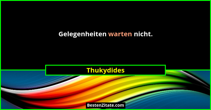 Gelegenheiten warten nicht.... - Thukydides