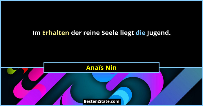 Im Erhalten der reine Seele liegt die Jugend.... - Anaïs Nin