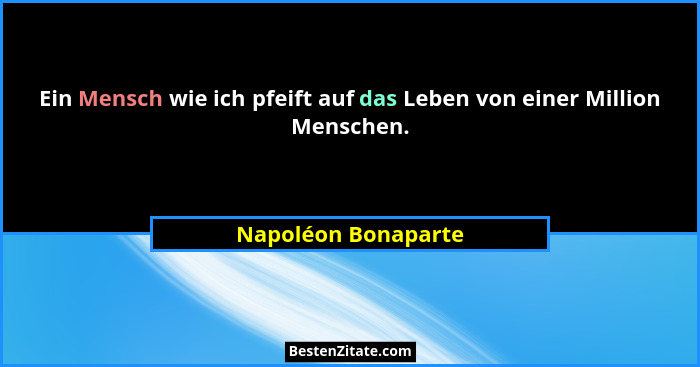 Ein Mensch wie ich pfeift auf das Leben von einer Million Menschen.... - Napoléon Bonaparte