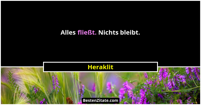 Alles fließt. Nichts bleibt.... - Heraklit