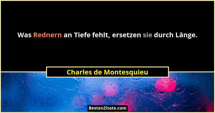 Was Rednern an Tiefe fehlt, ersetzen sie durch Länge.... - Charles de Montesquieu