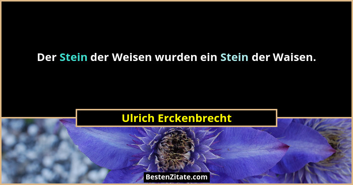 Der Stein der Weisen wurden ein Stein der Waisen.... - Ulrich Erckenbrecht