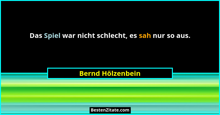 Das Spiel war nicht schlecht, es sah nur so aus.... - Bernd Hölzenbein