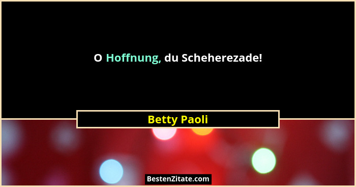 O Hoffnung, du Scheherezade!... - Betty Paoli