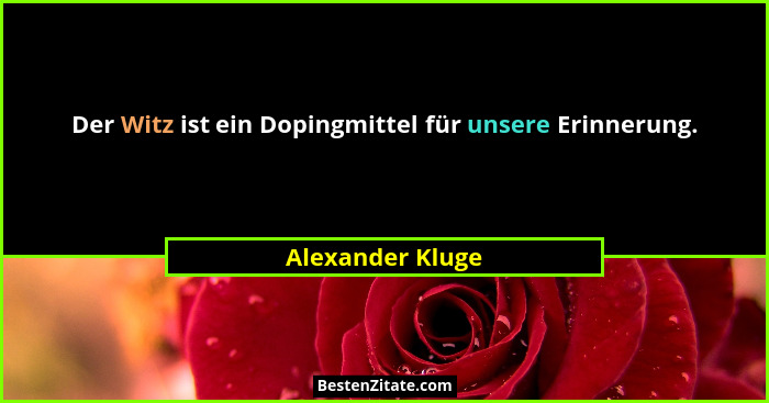 Der Witz ist ein Dopingmittel für unsere Erinnerung.... - Alexander Kluge