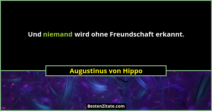 Und niemand wird ohne Freundschaft erkannt.... - Augustinus von Hippo