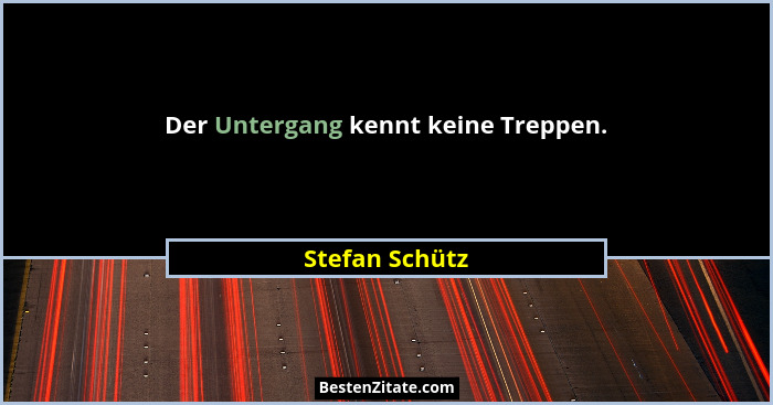 Der Untergang kennt keine Treppen.... - Stefan Schütz