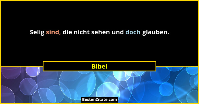 Selig sind, die nicht sehen und doch glauben.... - Bibel