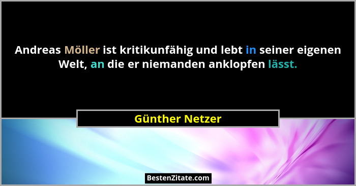 Andreas Möller ist kritikunfähig und lebt in seiner eigenen Welt, an die er niemanden anklopfen lässt.... - Günther Netzer