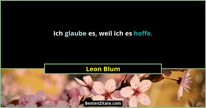 Ich glaube es, weil ich es hoffe.... - Leon Blum