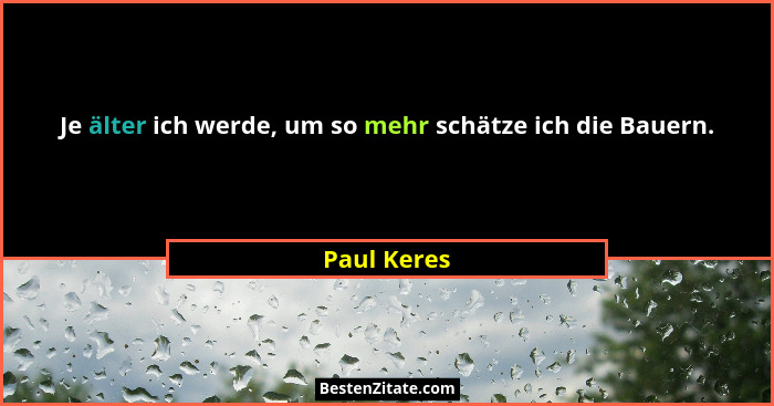 Je älter ich werde, um so mehr schätze ich die Bauern.... - Paul Keres