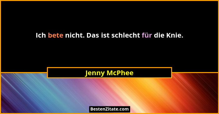 Ich bete nicht. Das ist schlecht für die Knie.... - Jenny McPhee