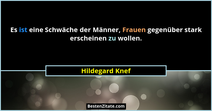 Es ist eine Schwäche der Männer, Frauen gegenüber stark erscheinen zu wollen.... - Hildegard Knef