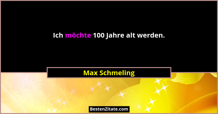 Ich möchte 100 Jahre alt werden.... - Max Schmeling