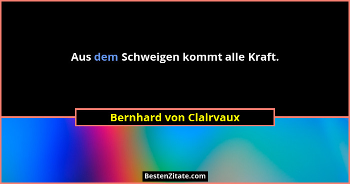 Aus dem Schweigen kommt alle Kraft.... - Bernhard von Clairvaux