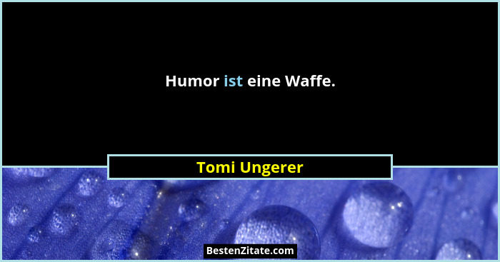 Humor ist eine Waffe.... - Tomi Ungerer